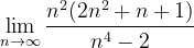 \dpi{120} \lim_{n \to \infty }\frac{n^{2}(2n^{2}+n+1)}{n^{4}-2}